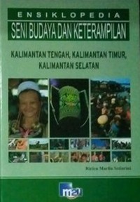 Image of Ensiklopedia Seni Budaya Dan Keterampilan | Kalimantan Tengah, Kalimantan Timur, Kalimantan Selatan