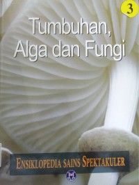 Ensiklopedia Sains Spektakuler 3 | Tumbuhan., Alga Dan Fungi